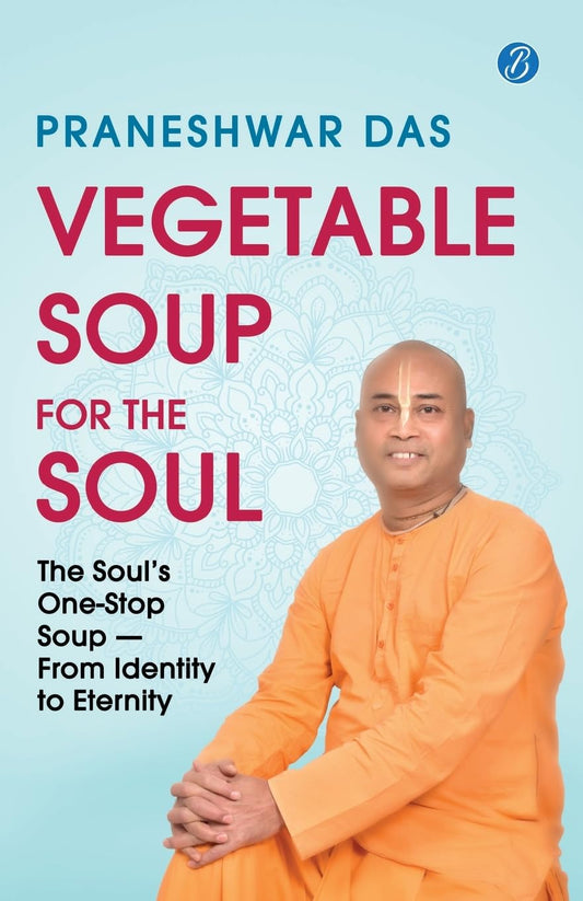 Vegetable Soup for the Soul: The Soul’s One-Stop Soup — From Identity to Eternity | Timeless Vedic Wisdom from the Bhagavad Gita, Bhagavata Purana, and the Upanishads | Action-oriented Tips for Modern Living - Praneshwar Das Grab2Buy Srishti Publishers And Distributors Grab2Buy