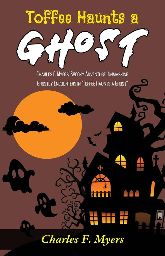 Toffee Haunts A Ghost: Charles F Myers' Spooky Adventure: Unmasking Ghostly Encounters In Toffee Haunts A Ghost Grab2Buy DD Books Grab2Buy