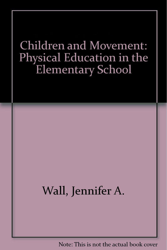 Children and Movement - Physical Education in the Elementary School by Wall,Murray,