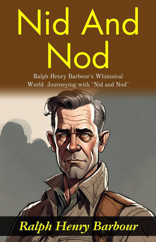 Nid And Nod: Ralph Henry Barbour'S Whimsical World: Journeying With "Nid And Nod"