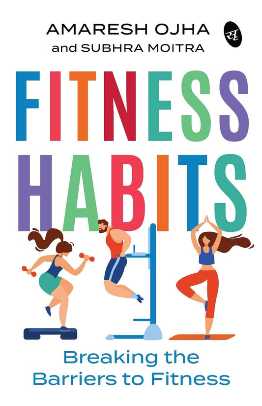 Fitness Habits: Breaking the Barriers to Fitness - Amaresh Ojha and Subhra Moitra