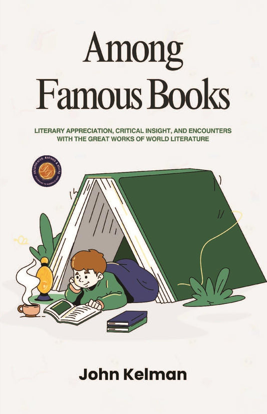 Among Famous Books: Literary Appreciation, Critical Insight, And Encounters With The Great Works Of World Literature