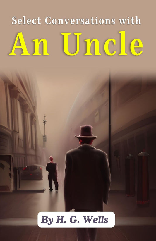 Select Conversations With An Uncle By H. G. Wells: Engaging And Enlightening Dialogues