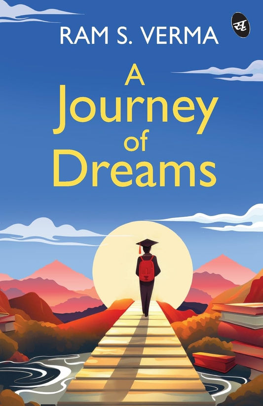 A Journey of Dreams ǀ A motivational story of chasing success, dreams and life goals in the face of struggle - Ram S.Verma