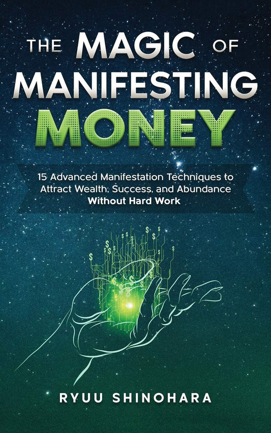 Magic Of Manifesting Money: 15 Advanced Manifestation Techniques To Attract Wealth, Success, And Abundance Without Hard Work: 2 (Law Of Attraction)