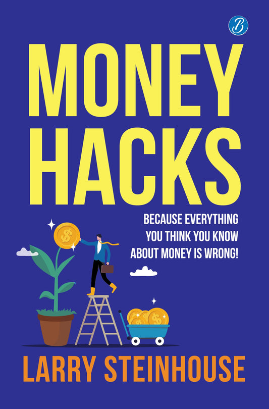 Money Hacks: Because everything you think you know about money is wrong! ǀ The smartest ways to make more money - Larry Steinhouse