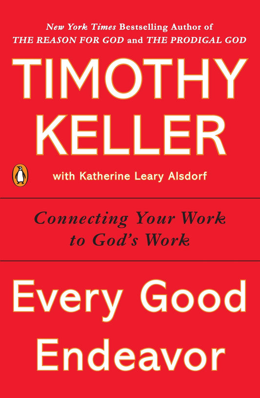Every Good Endeavor: Connecting Your Work To God'S Work