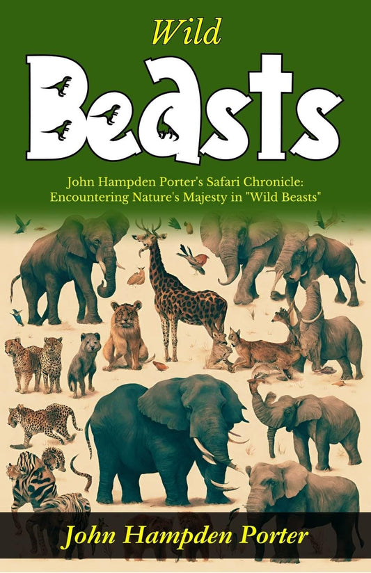 Wild Beasts: John Hampden Porter'S Safari Chronicle: Encountering Nature'S Majesty In "Wild Beasts" Grab2Buy DD Books Grab2Buy