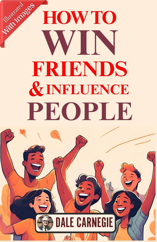 How To Win Friends & Influence People (Illustrated) By Dale Carnegie {Timeless Wisdom: Illustrated Guide To Winning Friends And Influencing People}