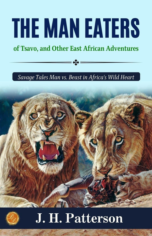 The Man-Eaters Of Tsavo, And Other East African Adventures By J. H. Patterson: Savage Tales: Man Vs. Beast In Africa'S Wild Heart Grab2Buy DD Books Grab2Buy