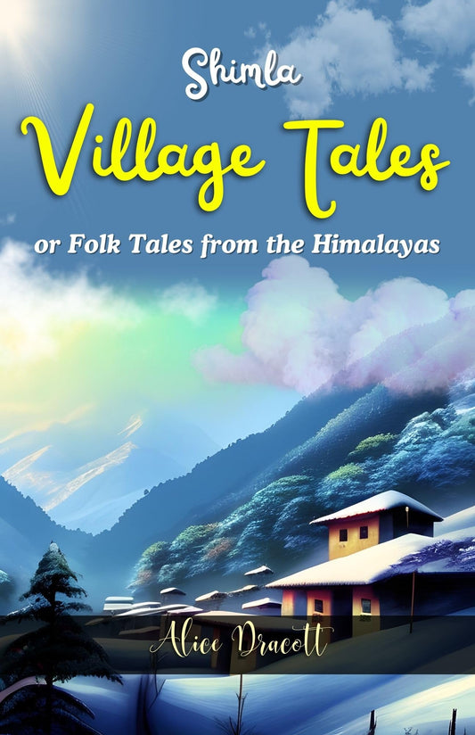 Simla Village Tales Or Folk Tales From The Himalayas By Alice Dracott: Captivating Stories From The Mountains