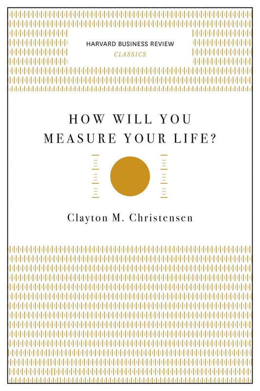 How Will You Measure Your Life (Harvard Business Review Classics)