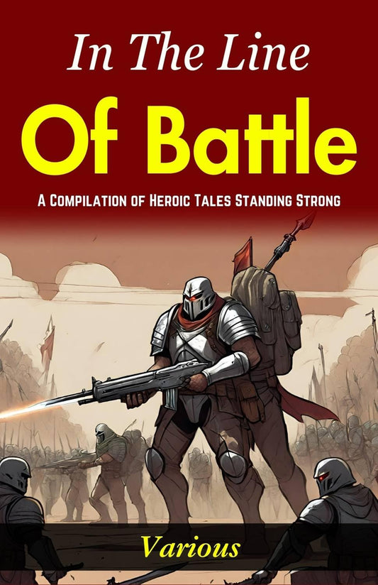 In The Line Of Battle: A Compilation Of Heroic Tales: Standing Strong "In The Line Of Battle"