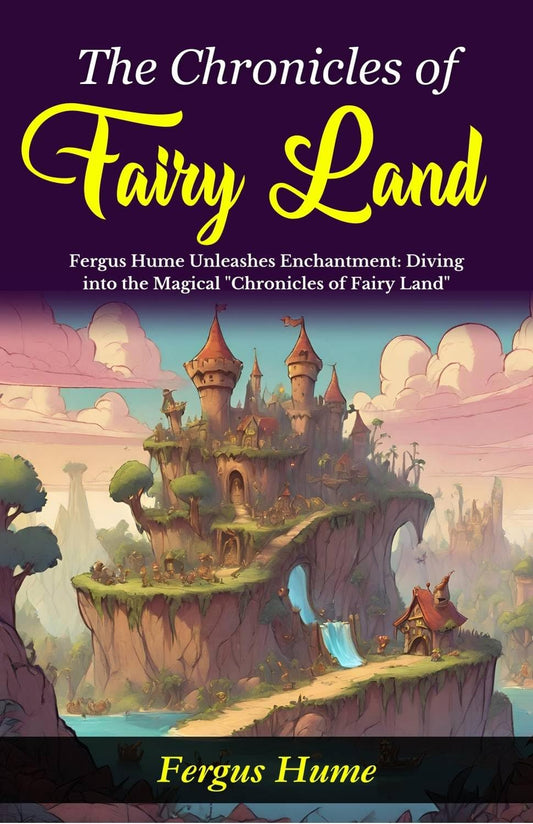 The Chronicles Of Fairy Land: Fergus Hume Unleashes Enchantment: Diving Into The Magical "Chronicles Of Fairy Land" Grab2Buy DD Books Grab2Buy