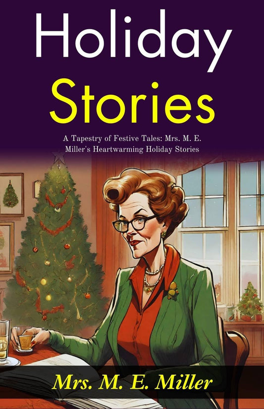 Holiday Stories: A Tapestry Of Festive Tales: Mrs M E Miller'S Heartwarming Holiday Stories