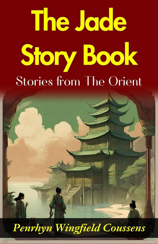 The Jade Story Book; Stories From The Orient: Penrhyn Wingfield Coussens' Oriental Tales: Unveiling The Rich Tapestry In "The Jade Story Book" Grab2Buy DD Books Grab2Buy