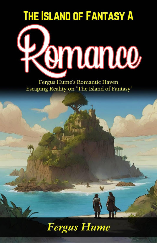 The Island Of Fantasy: A Romance: Fergus Hume'S Romantic Haven: Escaping Reality On "The Island Of Fantasy" Grab2Buy DD Books Grab2Buy