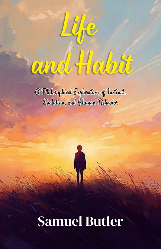 Life And Habit: A Philosophical Exploration Of Instinct, Evolution, And Human Behavior