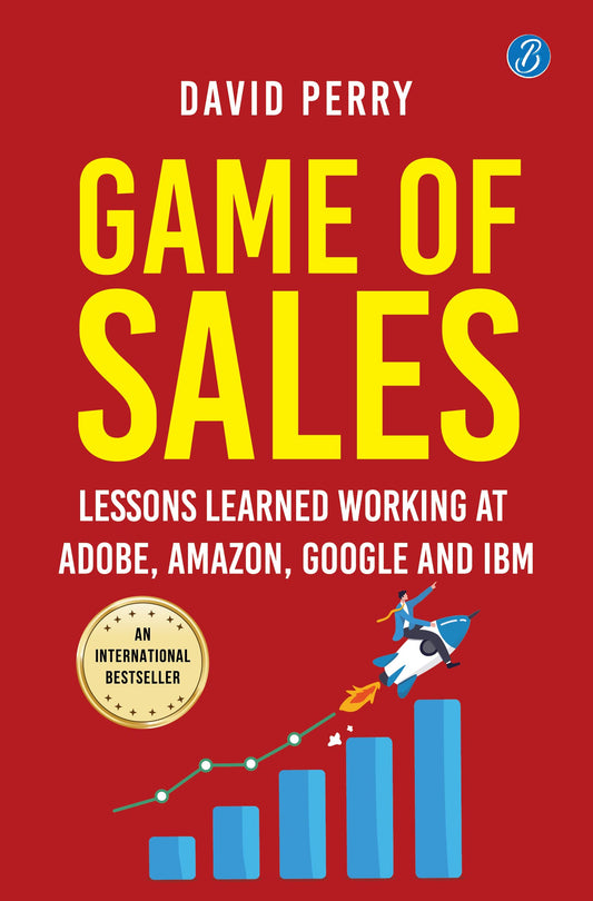 Game of Sales: Lessons learnt working at Adobe, Amazon, Google and IBM ǀ Life-changing lessons from one of the world’s best sales professionals - David Perry