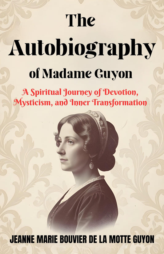 The Autobiography Of Madame Guyon : A Spiritual Journey Of Devotion, Mysticism, And Inner Transformation (Christian Mysticism And Devotional Literature) Grab2Buy DD Books Grab2Buy