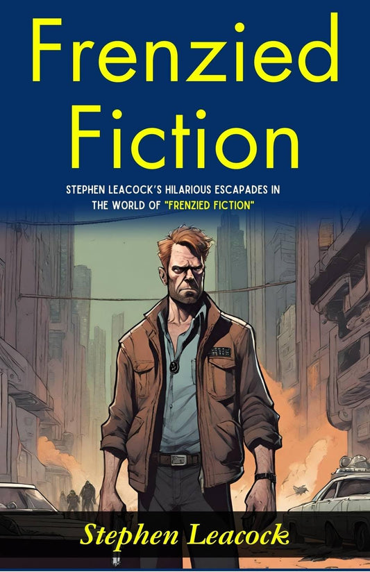 Frenzied Fiction: Stephen Leacock’S Hilarious Escapades In The World Of "Frenzied Fiction"