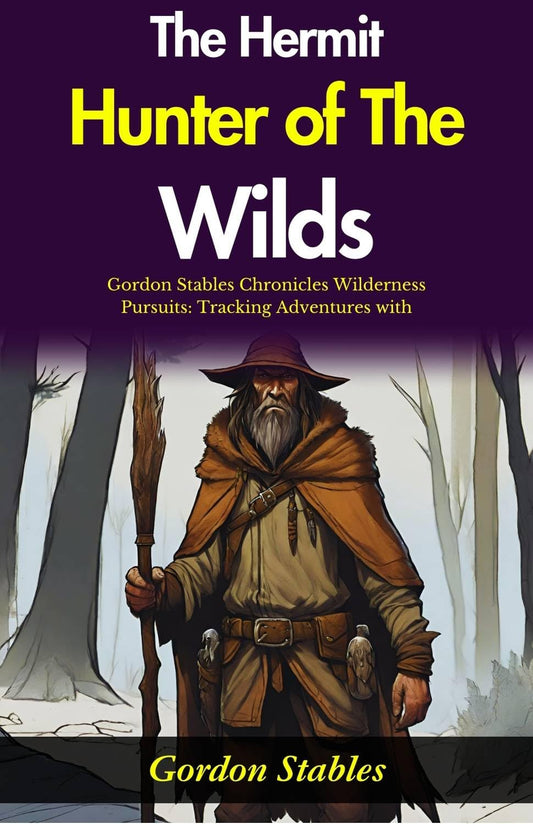 The Hermit Hunter Of The Wilds: Gordon Stables Chronicles Wilderness Pursuits: Tracking Adventures With "The Hermit Hunter Of The Wilds" Grab2Buy DD Books Grab2Buy
