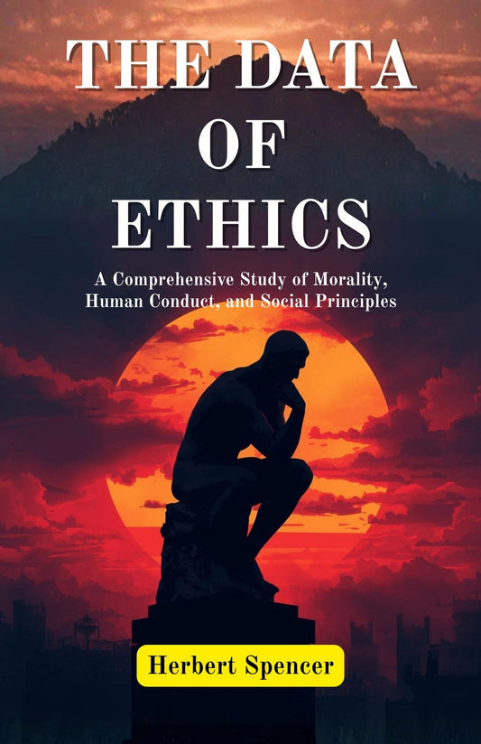 The Data Of Ethics : A Comprehensive Study Of Morality, Human Conduct, And Social Principles (Herbert Spencer'S Philosophical Works) Grab2Buy DD Books Grab2Buy