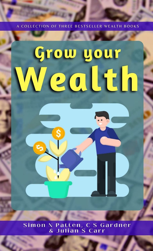 Grow Your Wealth By Simon N. Patten, C. S. Gardner And Julian S. Carr