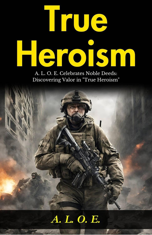 True Heroism: A L O E Celebrates Noble Deeds: Discovering Valor In "True Heroism" Grab2Buy DD Books Grab2Buy