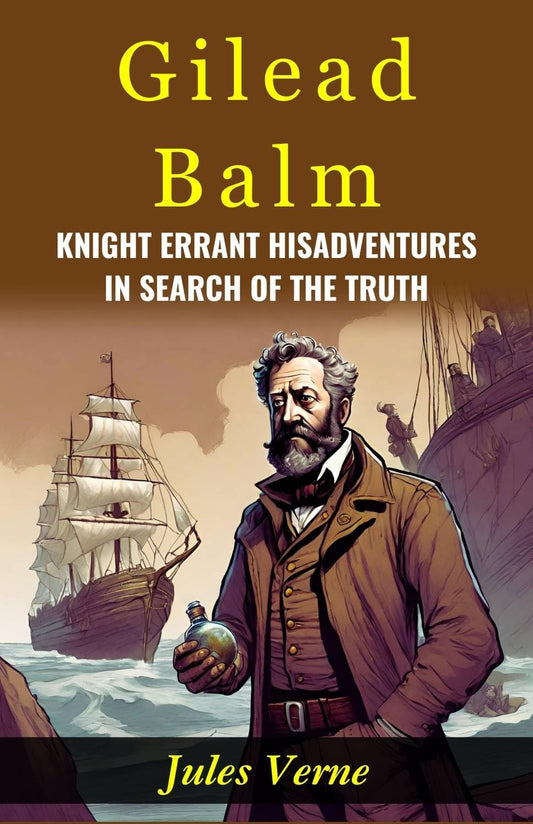Gilead Balm, Knight Errant His Adventures In Search Of The Truth: Jules Verne Takes Readers On A Quest For Truth With Gilead Balm