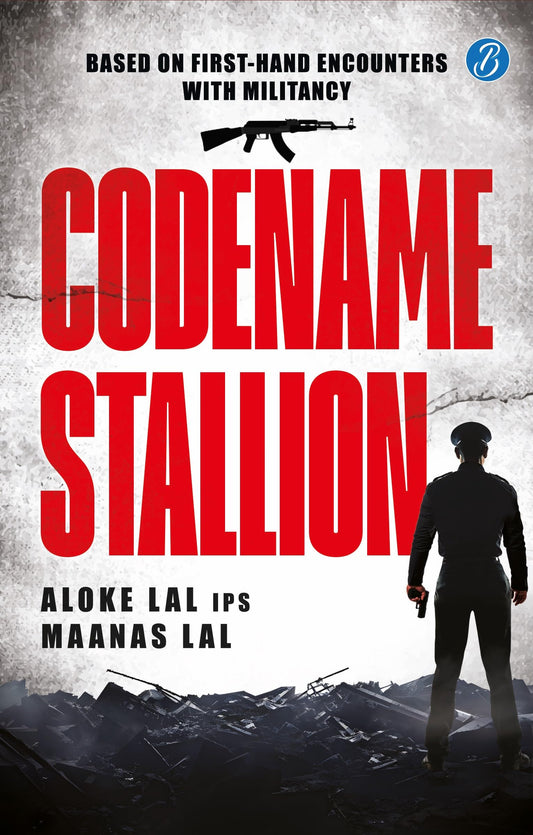 Codename Stallion | Based on First-Hand Encounters with Militancy | The True Story of the Hunt for a Dreaded Terrorist by one of India’s Top Super Cop - Aloke Lal IPS & Maanas Lal