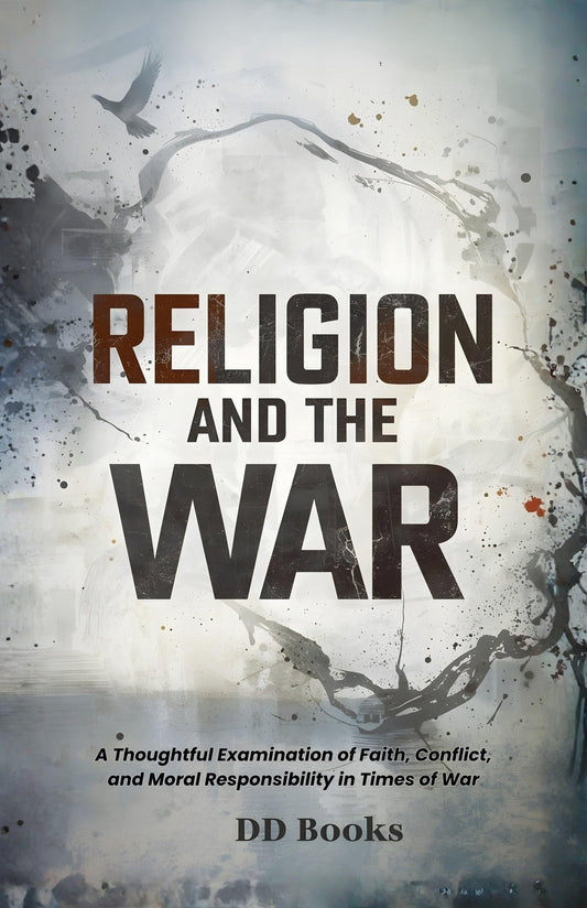 Religion And The War: A Thoughtful Examination Of Faith, Conflict, And Moral Responsibility In Times Of War