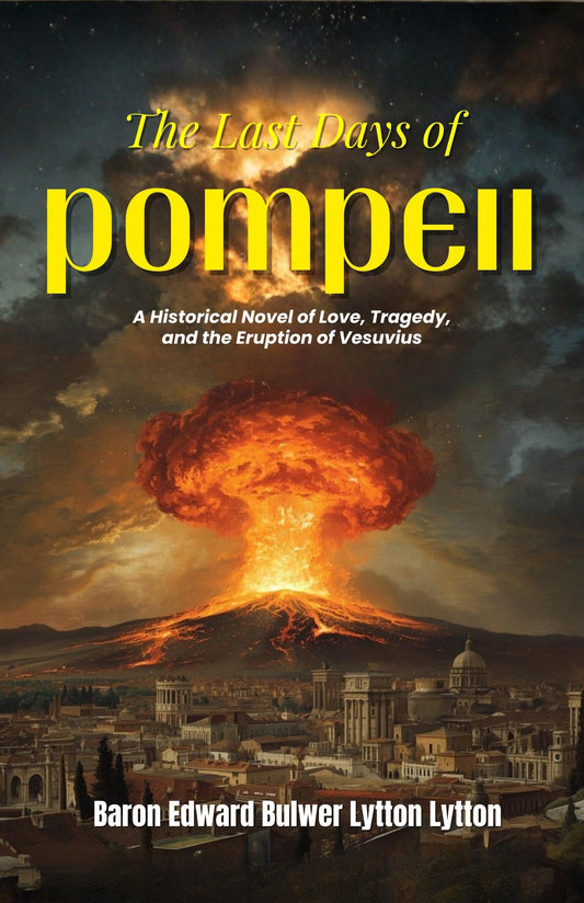 The Last Days Of Pompeii : A Historical Novel Of Love, Tragedy, And The Eruption Of Vesuvius (Classic Historical Fiction) Grab2Buy DD Books Grab2Buy
