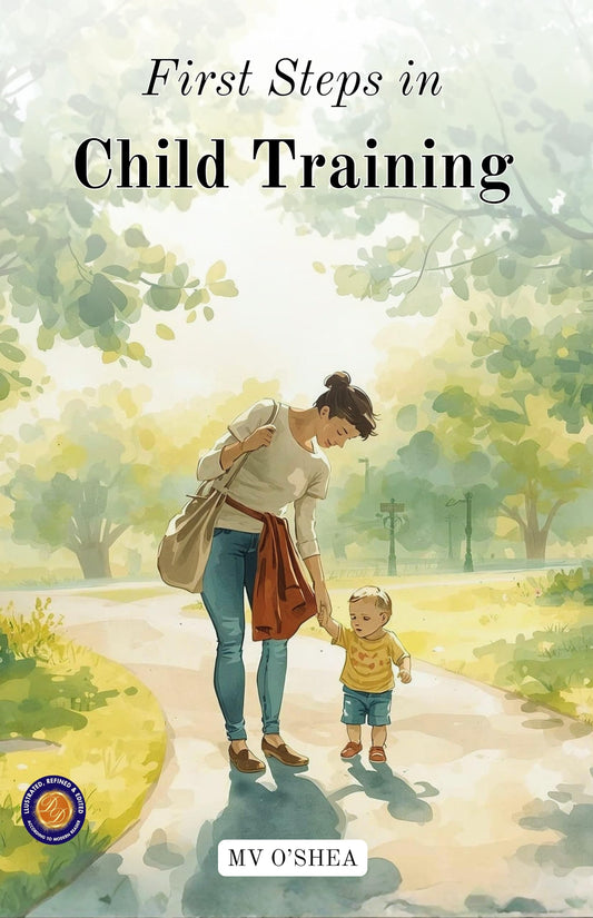 First Steps In Child Training (Illustrated, Refined & Edited)