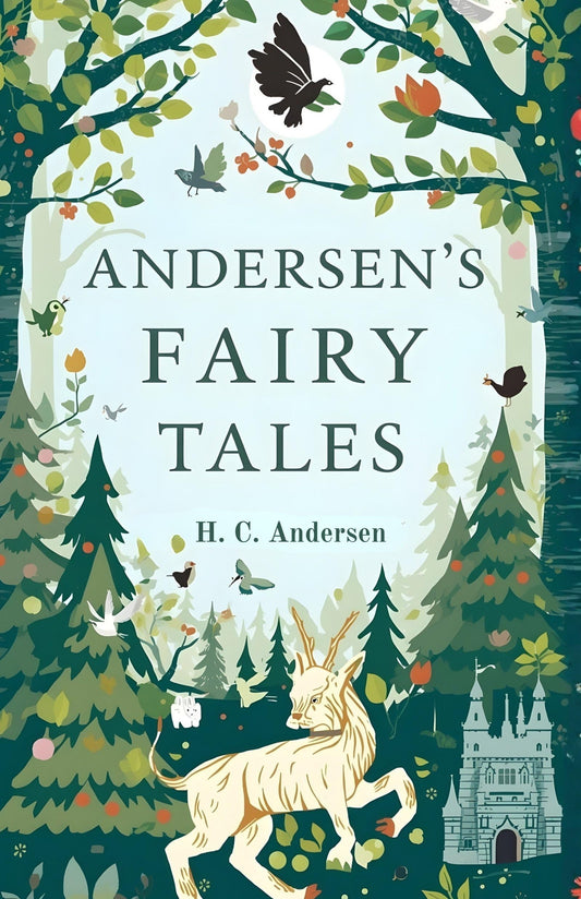 Andersen'S Fairy Tales: Classic Stories Of Imagination, Emotion, And Moral Insight For Readers Of All Ages (Classic Literature Collection)