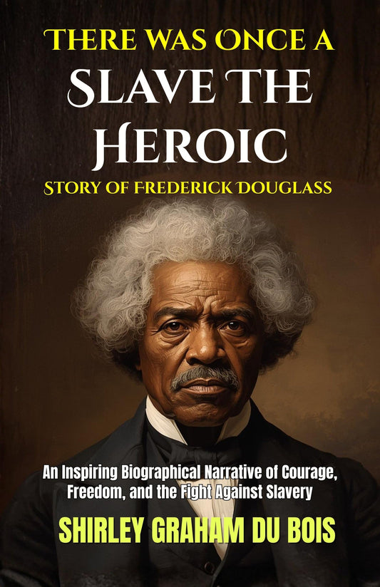 There Was Once A Slave The Heroic Story Of Frederick Douglass : An Inspiring Biographical Narrative Of Courage, Freedom, And The Fight Against Slavery Grab2Buy DD Books Grab2Buy