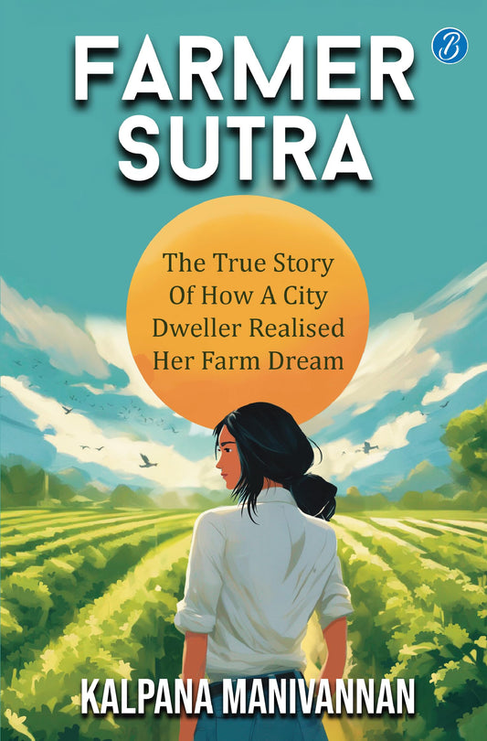Farmer Sutra: The true story of how a city dweller realized her farm dream ǀ Guide to a healthy way of life - Kalpana Manivannan