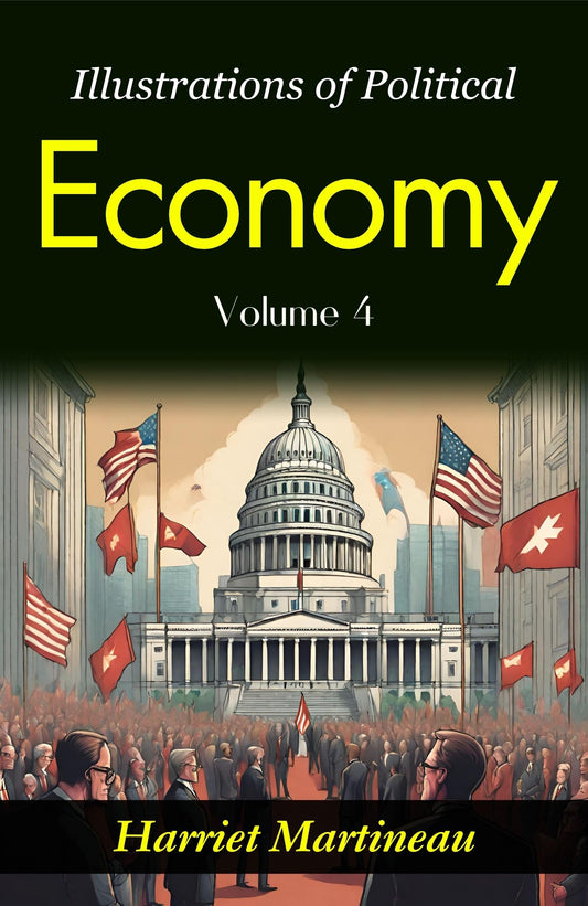 Illustrations Of Political Economy: Harriet Martineau'S Insights Into Economic Philosophy (Vol. Iv)