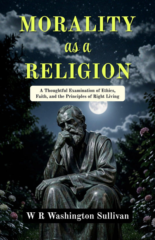 Morality As A Religion: A Thoughtful Examination Of Ethics, Faith, And The Principles Of Right Living