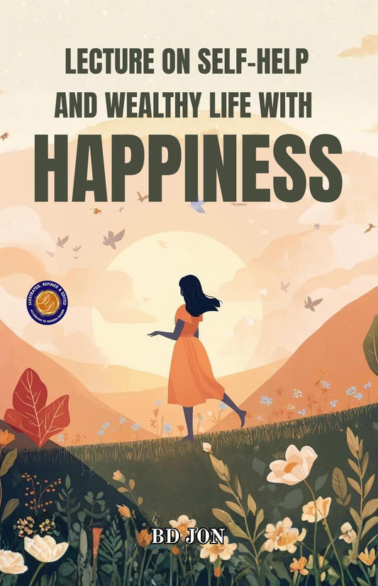 Lecture On Self-Help And Wealthy Life Wih Happiness (Illustrated, Refined & Edited)
