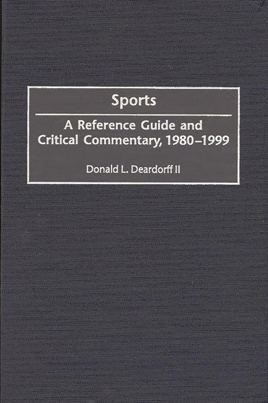 Sports: A Reference Guide And Critical Commentary, 1980-1999 (american Popular Culture) by Donald L. Deardorff,