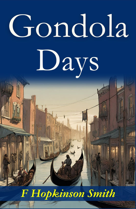 Gondola Days: F. Hopkinson Smith'S Romantic Venetian Escapades
