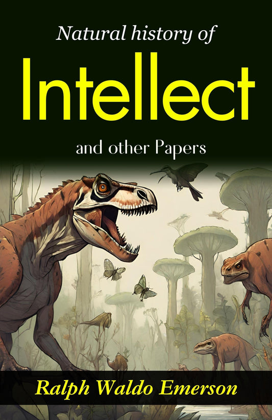 Natural History Of Intellect And Other Papers: Ralph Waldo Emerson'S Reflections On The Mind