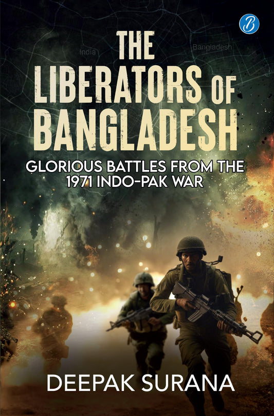 The Liberators of Bangladesh: Glorious Battles from the 1971 Indo-Pak War | How the Indian Army won the Liberation War of Bangladesh - Deepak Surana Grab2Buy Srishti Publishers And Distributors Grab2Buy