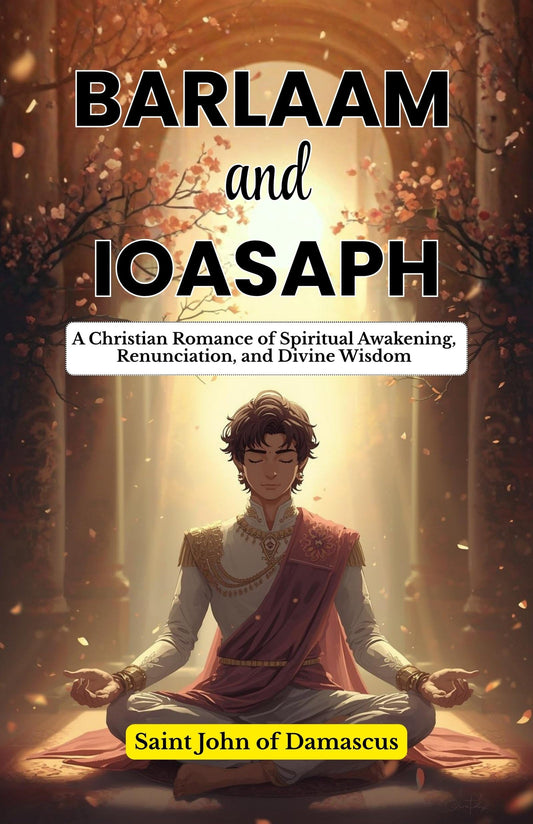 Barlaam And Ioasaph: A Christian Romance Of Spiritual Awakening, Renunciation, And Divine Wisdom (Christian Spiritual Classics)