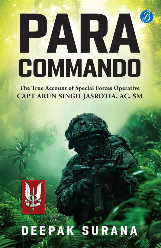Para Commando: The true account of a Special Forces Operative, Capt Arun Singh Jasrotia ǀ Real-Life Story of a Brave Para Special Forces Officer - Deepak Surana