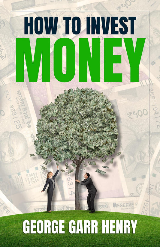 How To Invest Money By George Garry Henry