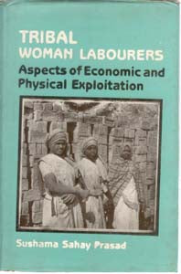 Tribal Woman Labourers Aspects of Economic and Physical Exploitation - Gyan Books