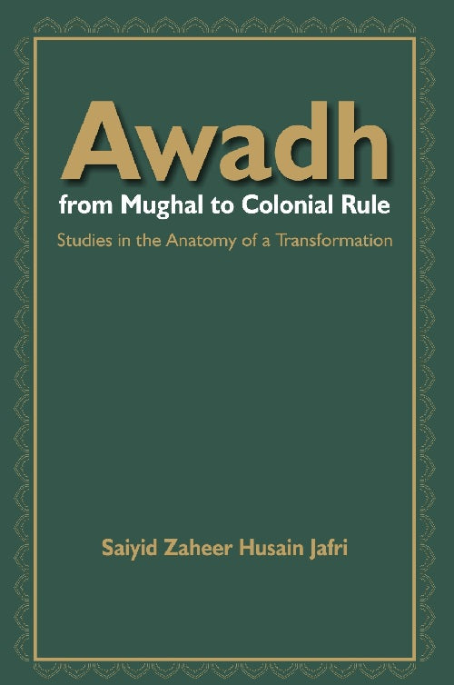 Awadh From Mughal to Colonial Rule : Studies in the Anatomy of a Transformation - Gyan Books