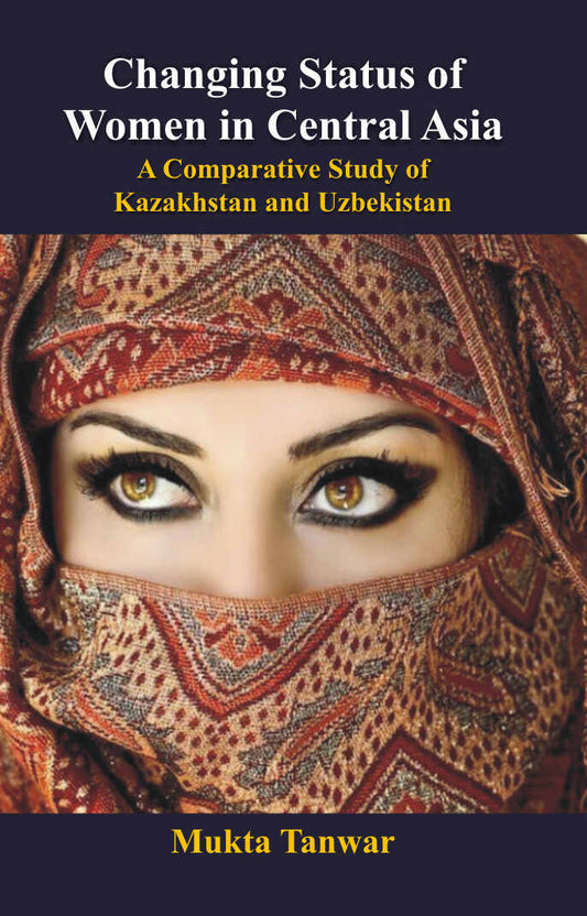 Changing Status of Women in Central Asia : a Comparative Study of Kazakhstan and Uzbekistan - Gyan Books